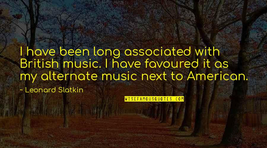 Wiz Khalifa Or Nah Quotes By Leonard Slatkin: I have been long associated with British music.