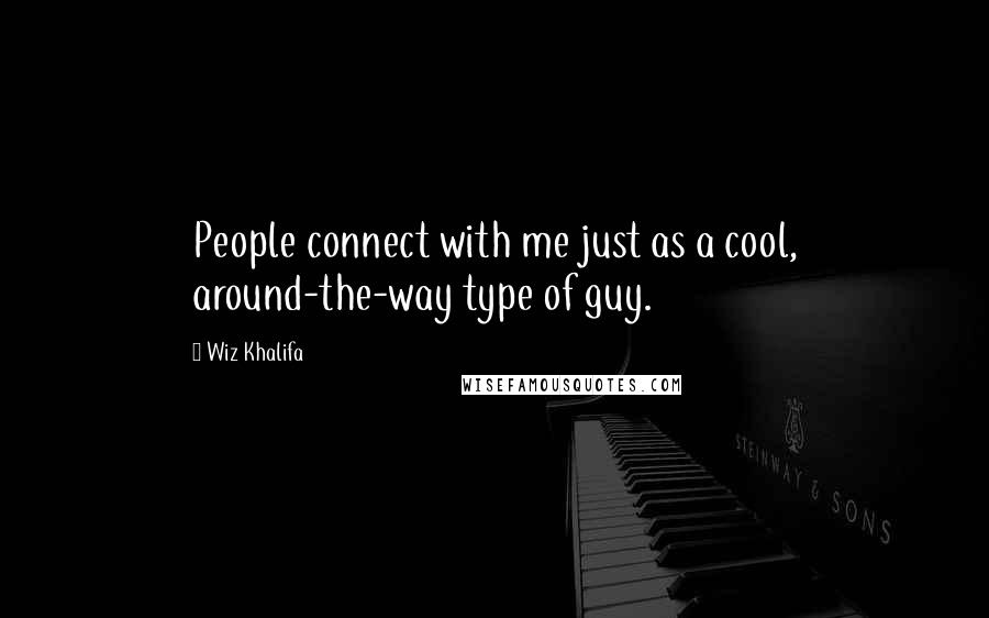 Wiz Khalifa quotes: People connect with me just as a cool, around-the-way type of guy.