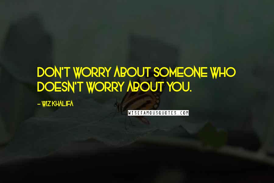 Wiz Khalifa quotes: Don't worry about someone who doesn't worry about you.