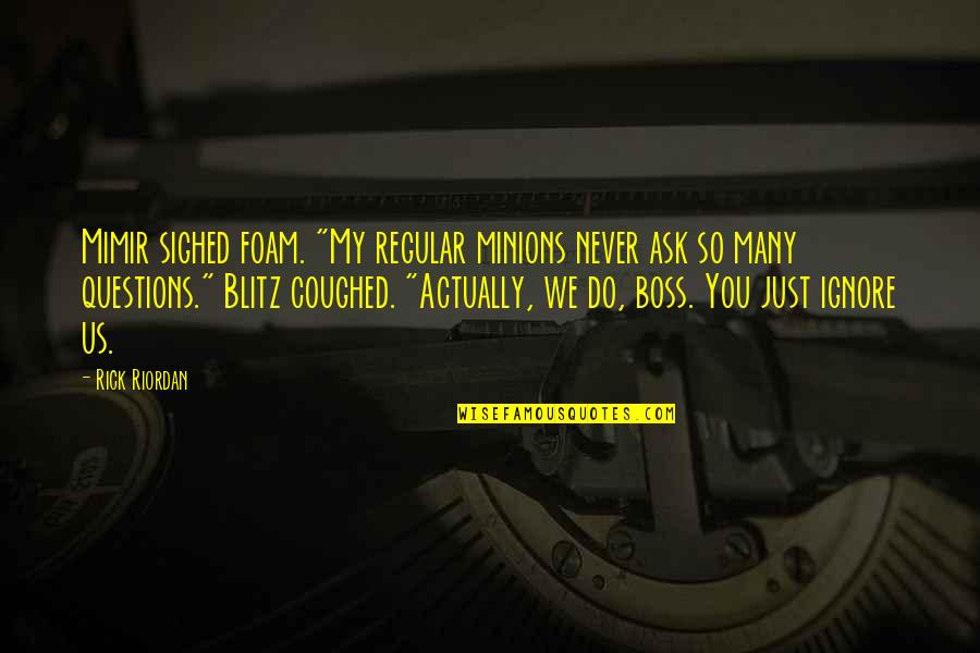 Wiz Khalifa Roll Up Quotes By Rick Riordan: Mimir sighed foam. "My regular minions never ask