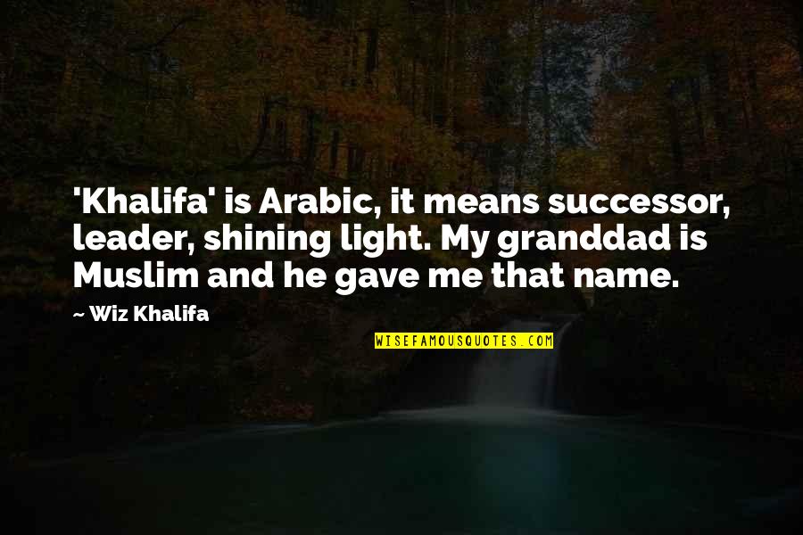 Wiz Khalifa We Own It Quotes By Wiz Khalifa: 'Khalifa' is Arabic, it means successor, leader, shining Wiz Khalifa We Own It Quotes By Wiz Khalifa: 'Khalifa' is Arabic, it means successor, leader, shining