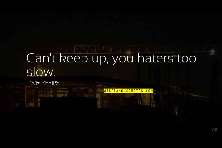 Wiz Quotes By Wiz Khalifa: Can't keep up, you haters too slow.