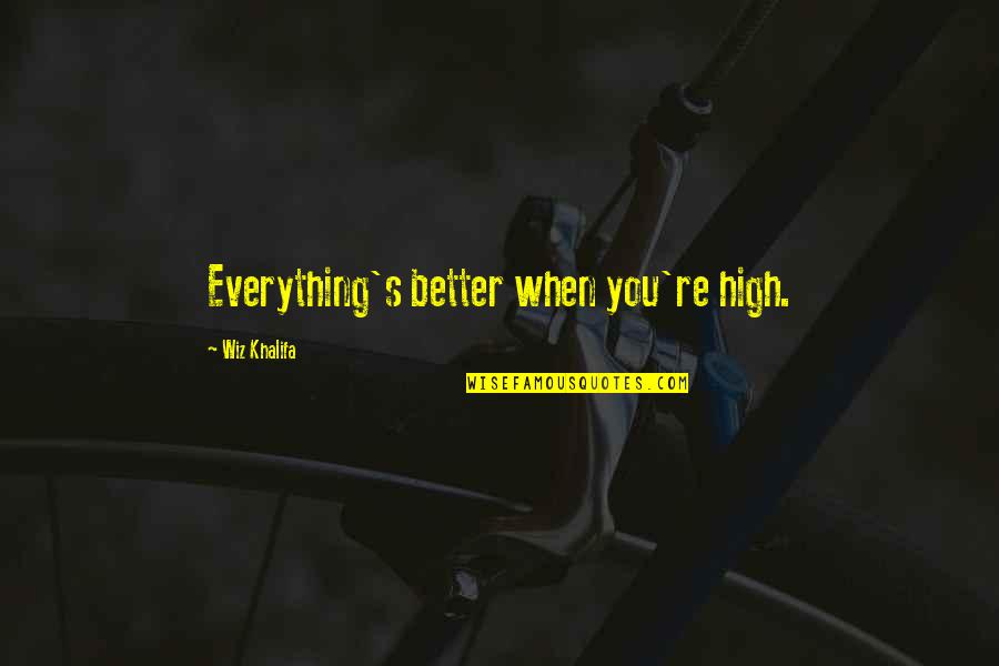 Wiz Quotes By Wiz Khalifa: Everything's better when you're high.