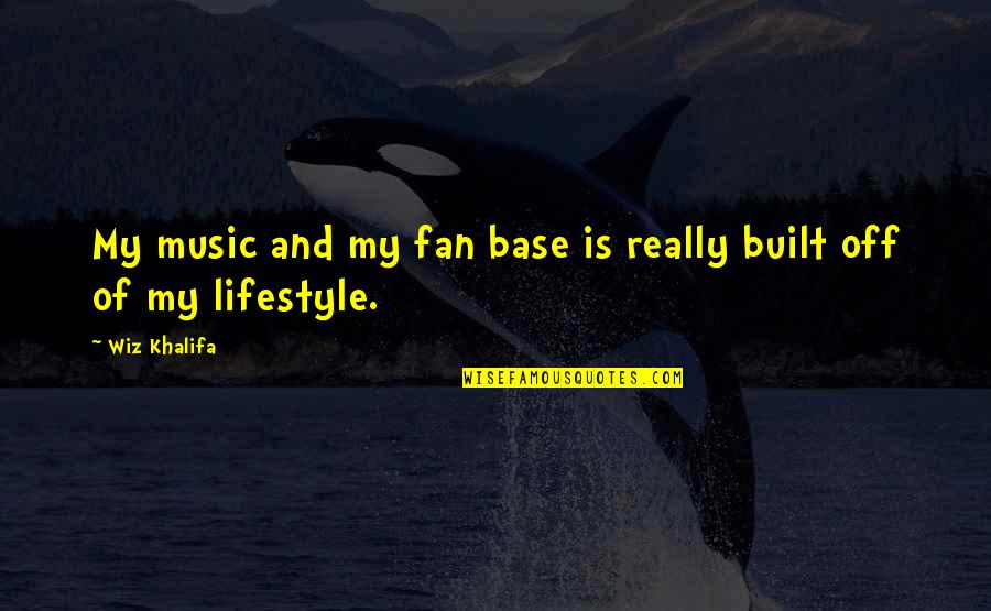 Wiz Quotes By Wiz Khalifa: My music and my fan base is really