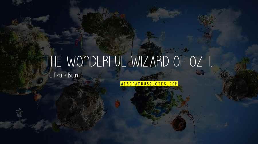 Wizard In The Wonderful Wizard Of Oz Quotes By L. Frank Baum: THE WONDERFUL WIZARD OF OZ 1. Wizard In The Wonderful Wizard Of Oz Quotes By L. Frank Baum: THE WONDERFUL WIZARD OF OZ 1.