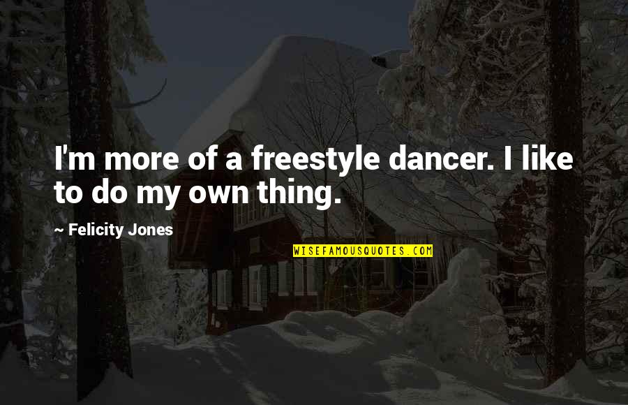 Wizard Of Oz Poppy Quotes By Felicity Jones: I'm more of a freestyle dancer. I like Wizard Of Oz Poppy Quotes By Felicity Jones: I'm more of a freestyle dancer. I like