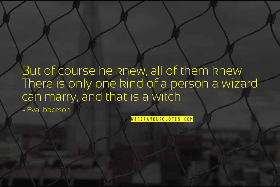 Wizard Of Quotes By Eva Ibbotson: But of course he knew, all of them Wizard Of Quotes By Eva Ibbotson: But of course he knew, all of them