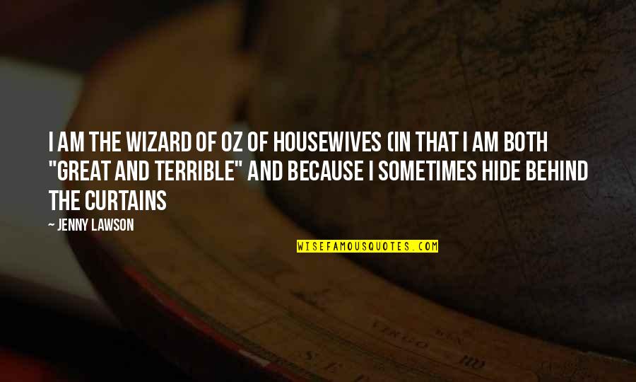 Wizard Of Quotes By Jenny Lawson: I am the Wizard of Oz of housewives Wizard Of Quotes By Jenny Lawson: I am the Wizard of Oz of housewives