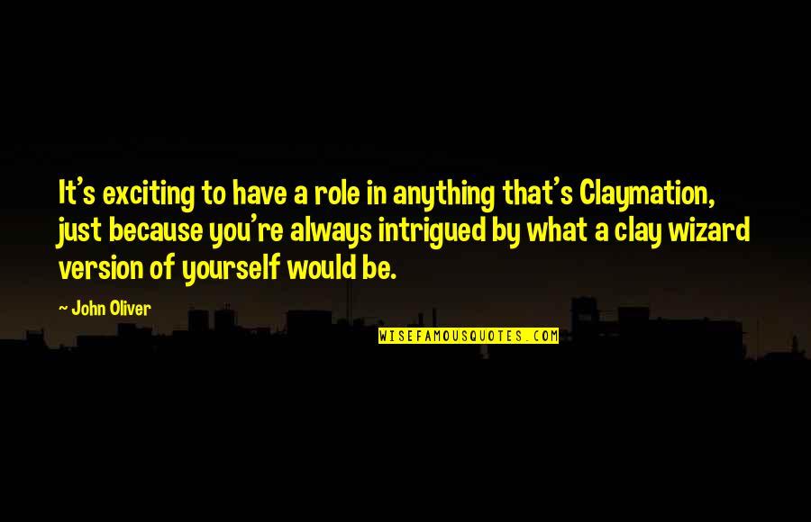 Wizard Of Quotes By John Oliver: It's exciting to have a role in anything Wizard Of Quotes By John Oliver: It's exciting to have a role in anything