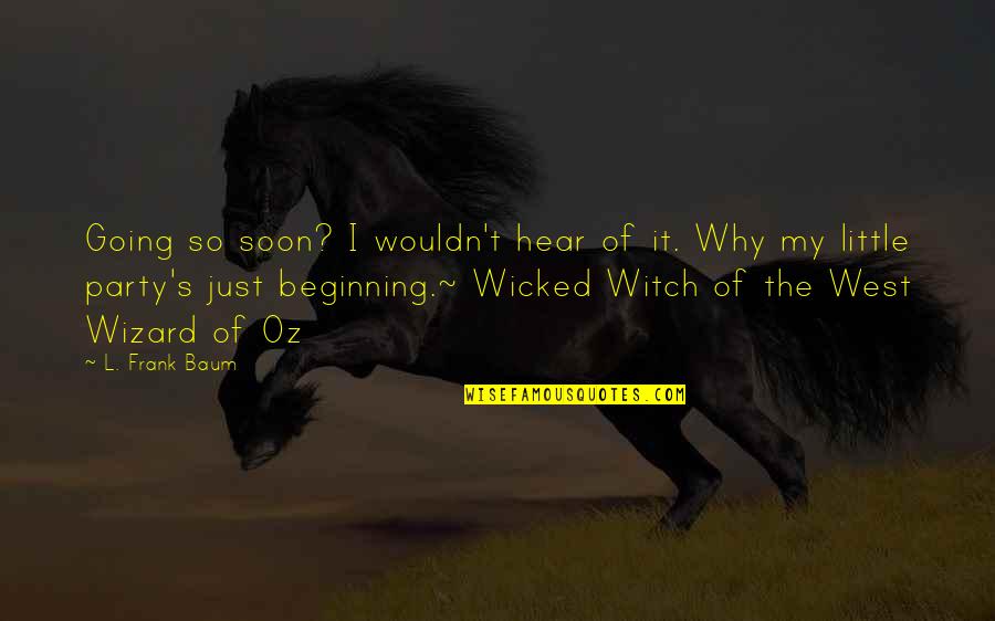 Wizard Of Quotes By L. Frank Baum: Going so soon? I wouldn't hear of it. Wizard Of Quotes By L. Frank Baum: Going so soon? I wouldn't hear of it.