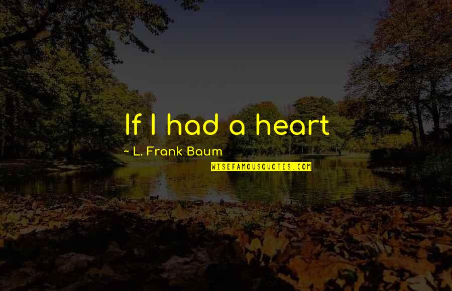 Wizard Of Quotes By L. Frank Baum: If I had a heart Wizard Of Quotes By L. Frank Baum: If I had a heart