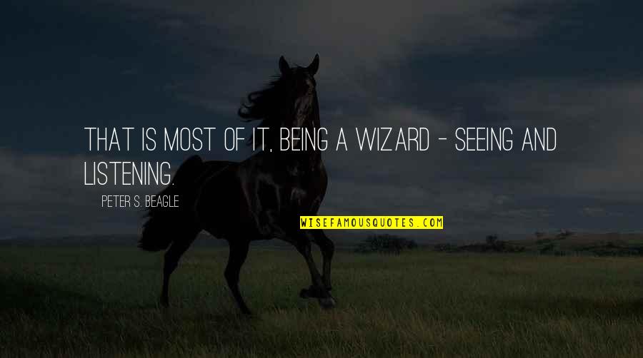 Wizard Of Quotes By Peter S. Beagle: That is most of it, being a wizard