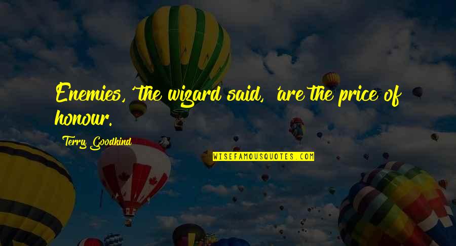 Wizard Of Quotes By Terry Goodkind: Enemies,' the wizard said, 'are the price of Wizard Of Quotes By Terry Goodkind: Enemies,' the wizard said, 'are the price of