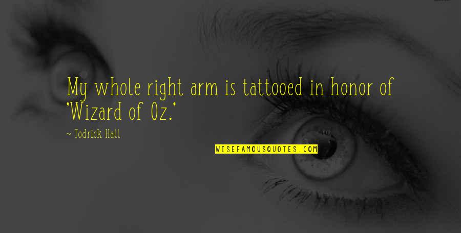 Wizard Of Quotes By Todrick Hall: My whole right arm is tattooed in honor Wizard Of Quotes By Todrick Hall: My whole right arm is tattooed in honor