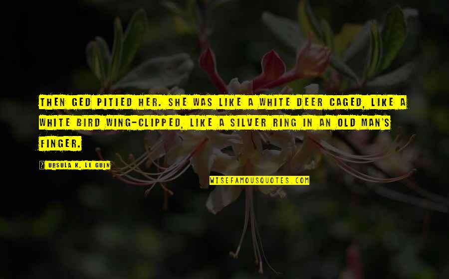 Wizard Of Quotes By Ursula K. Le Guin: Then Ged pitied her. She was like a Wizard Of Quotes By Ursula K. Le Guin: Then Ged pitied her. She was like a