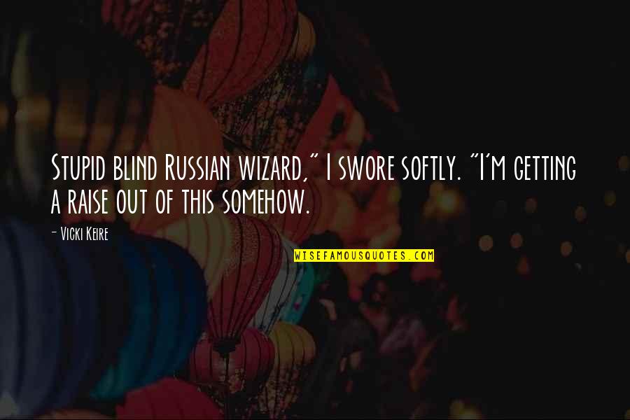 Wizard Of Quotes By Vicki Keire: Stupid blind Russian wizard," I swore softly. "I'm