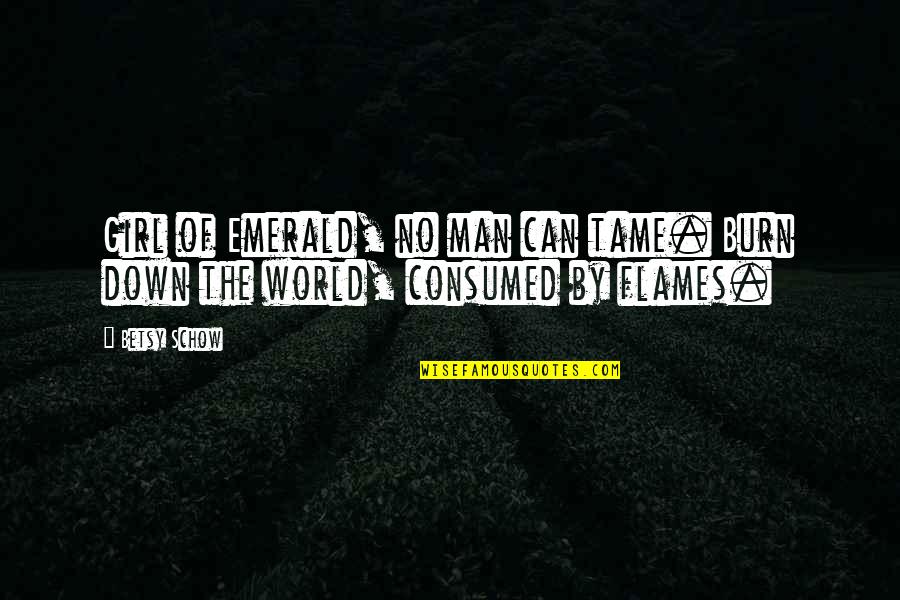 Wizard Oz Quotes By Betsy Schow: Girl of Emerald, no man can tame. Burn