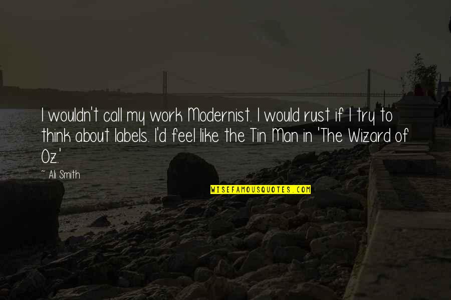 Wizard Oz Tin Man Quotes By Ali Smith: I wouldn't call my work Modernist. I would Wizard Oz Tin Man Quotes By Ali Smith: I wouldn't call my work Modernist. I would