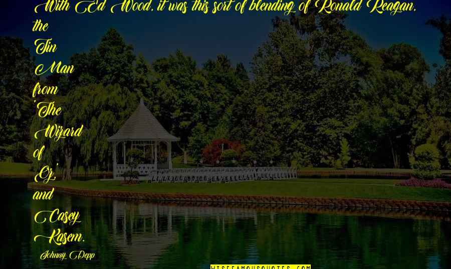 Wizard Oz Tin Man Quotes By Johnny Depp: With Ed Wood, it was this sort of Wizard Oz Tin Man Quotes By Johnny Depp: With Ed Wood, it was this sort of