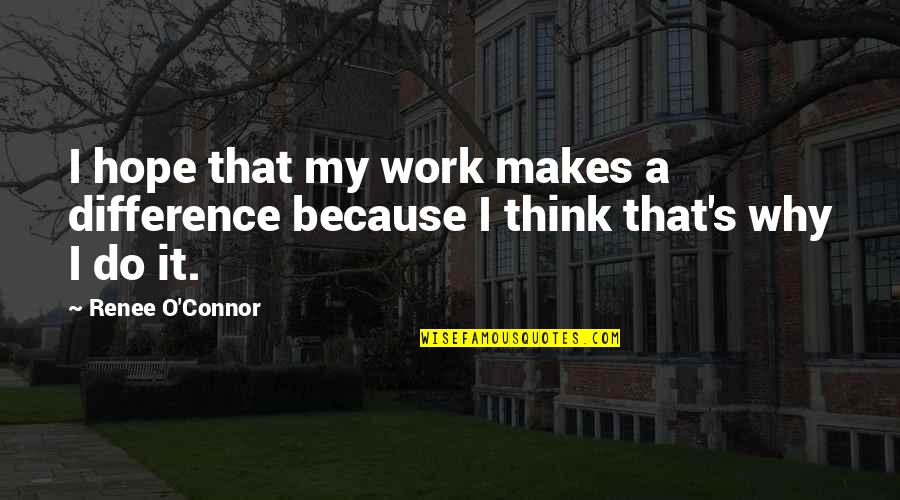 Wizard Oz Tin Man Quotes By Renee O'Connor: I hope that my work makes a difference