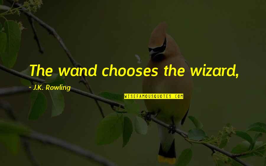 Wizard Wand Quotes By J.K. Rowling: The wand chooses the wizard,