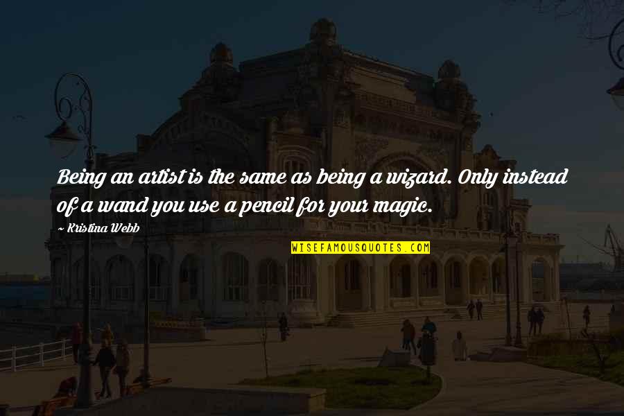 Wizard Wand Quotes By Kristina Webb: Being an artist is the same as being