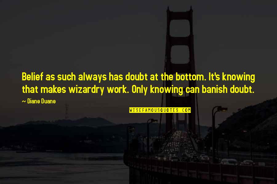 Wizardry 6 Quotes By Diane Duane: Belief as such always has doubt at the