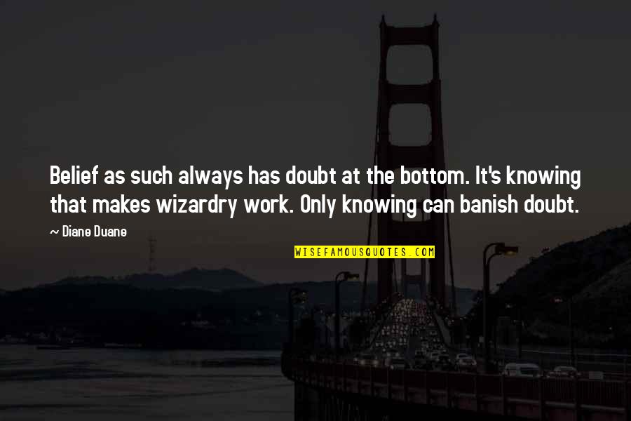 Wizardry 8 Quotes By Diane Duane: Belief as such always has doubt at the