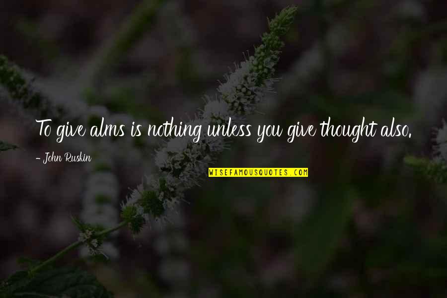 Wizards And Glass Quotes By John Ruskin: To give alms is nothing unless you give