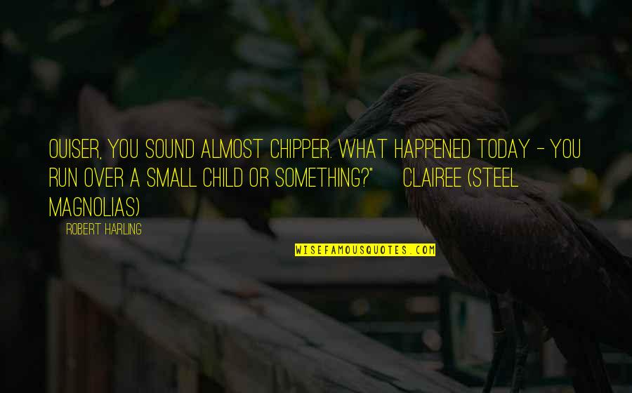 Wizards Chess Quote Quotes By Robert Harling: Ouiser, you sound almost chipper. What happened today