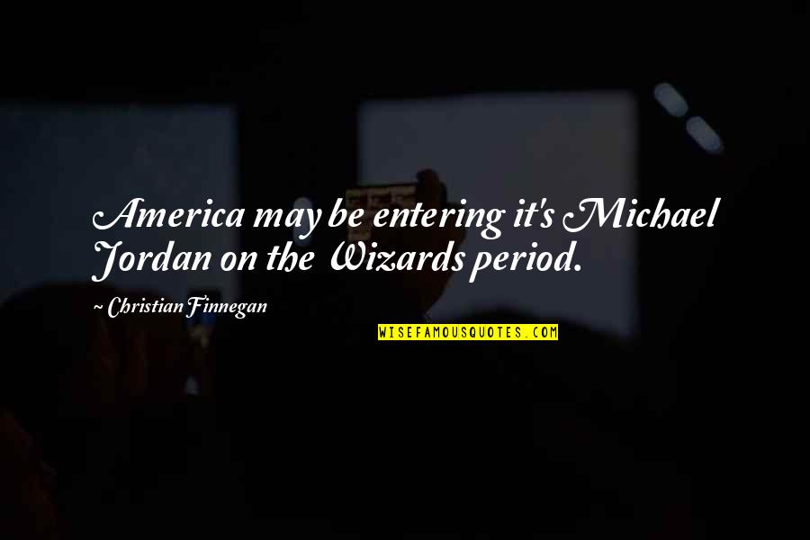 Wizards Quotes By Christian Finnegan: America may be entering it's Michael Jordan on