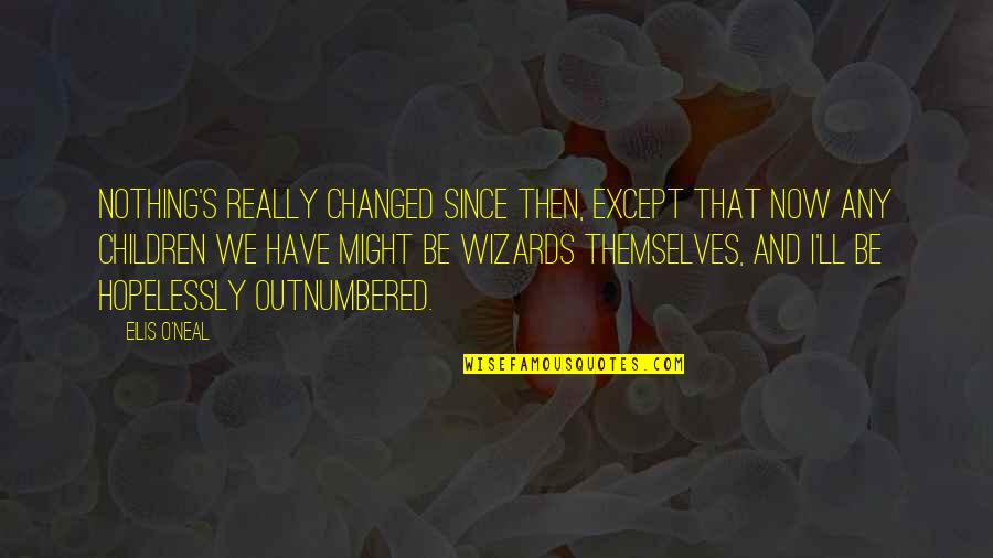 Wizards Quotes By Eilis O'Neal: Nothing's really changed since then, except that now