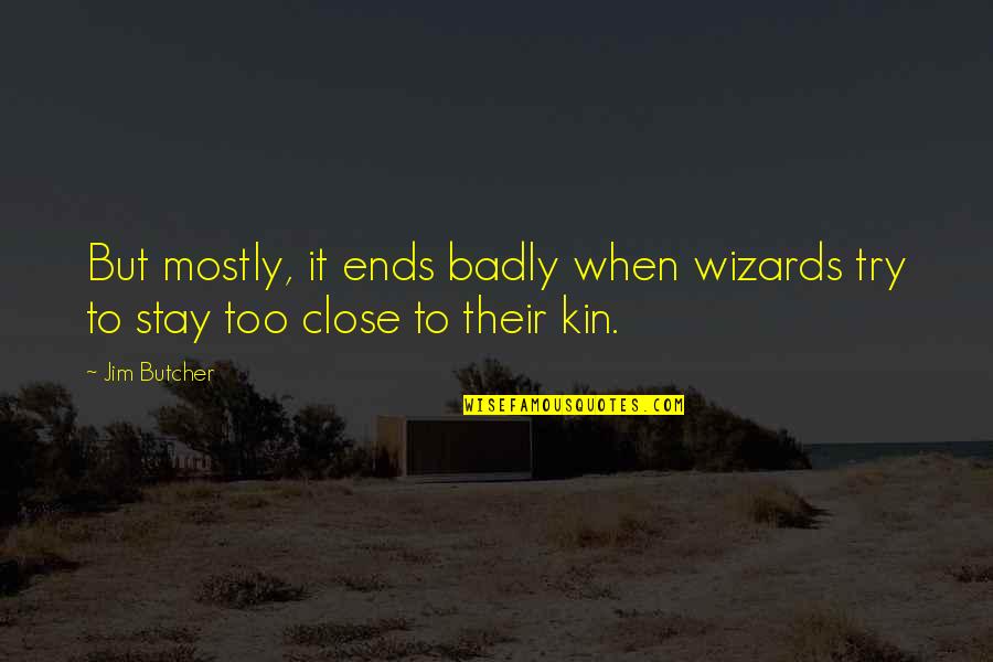 Wizards Quotes By Jim Butcher: But mostly, it ends badly when wizards try