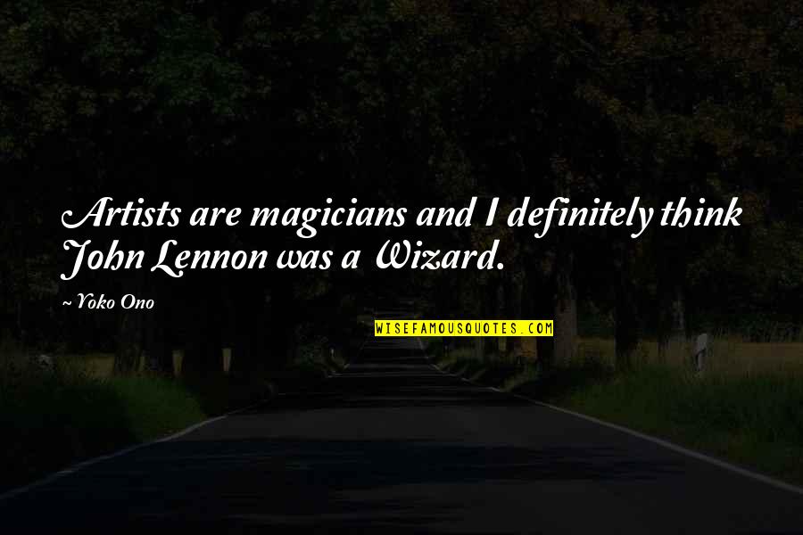 Wizards Quotes By Yoko Ono: Artists are magicians and I definitely think John