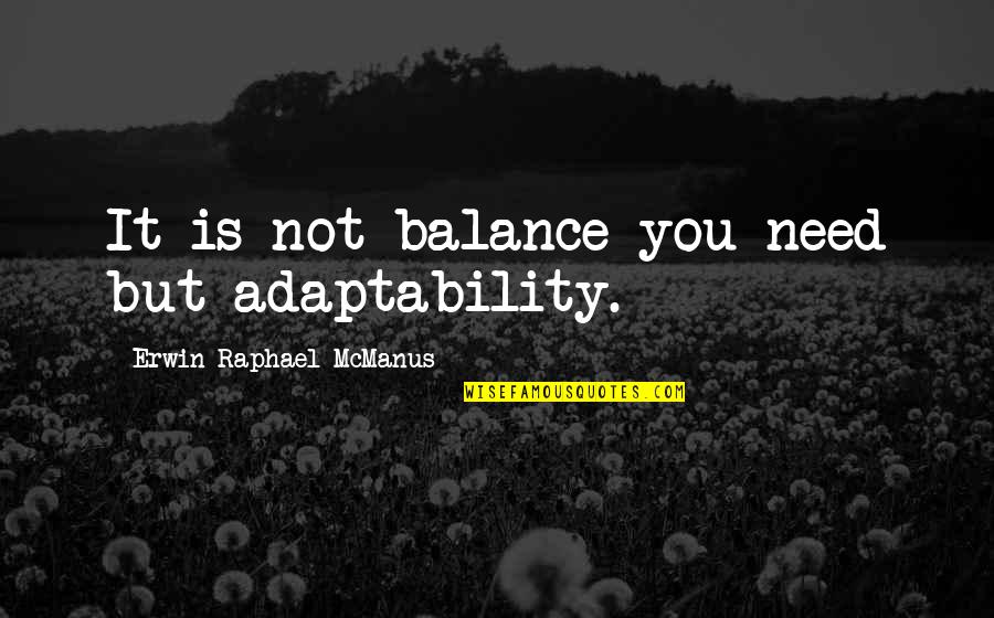Wizened Define Quotes By Erwin Raphael McManus: It is not balance you need but adaptability. Wizened Define Quotes By Erwin Raphael McManus: It is not balance you need but adaptability.