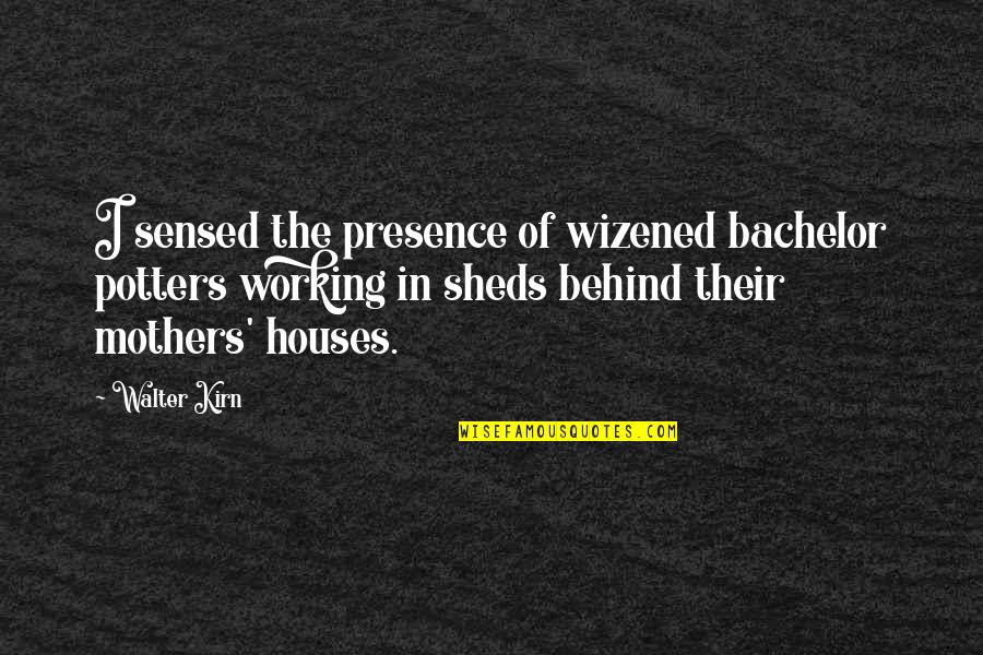 Wizened Quotes By Walter Kirn: I sensed the presence of wizened bachelor potters