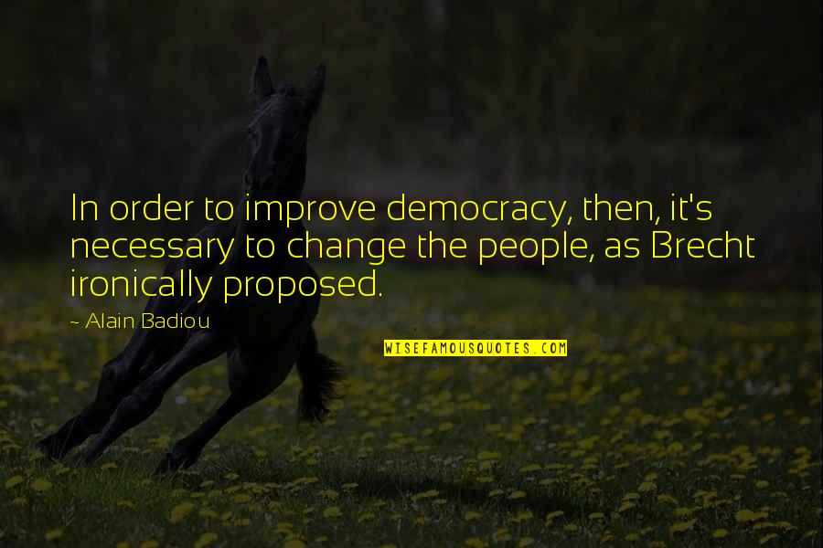 Wizja Jackowskiego Quotes By Alain Badiou: In order to improve democracy, then, it's necessary