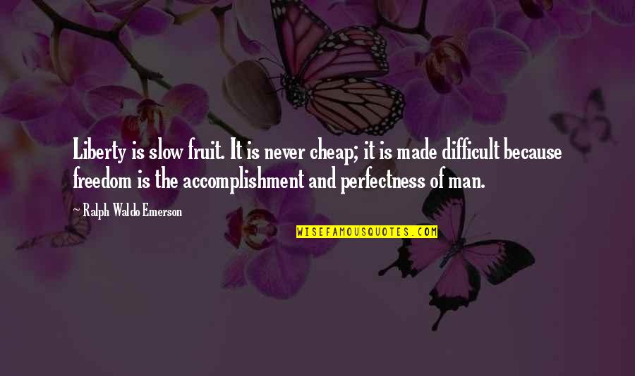 Wizja Na Quotes By Ralph Waldo Emerson: Liberty is slow fruit. It is never cheap;