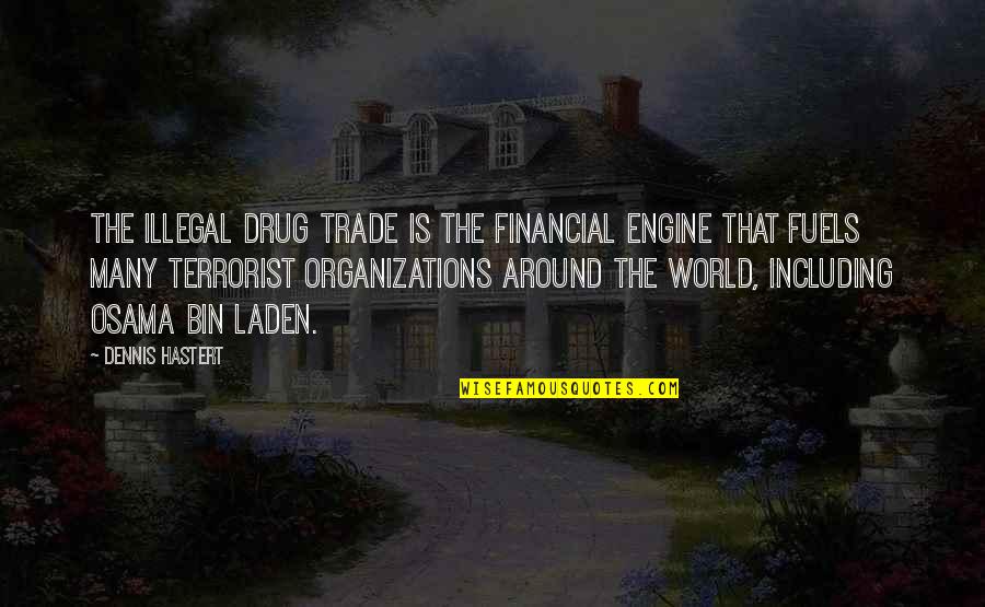 Wizjif Quotes By Dennis Hastert: The illegal drug trade is the financial engine Wizjif Quotes By Dennis Hastert: The illegal drug trade is the financial engine