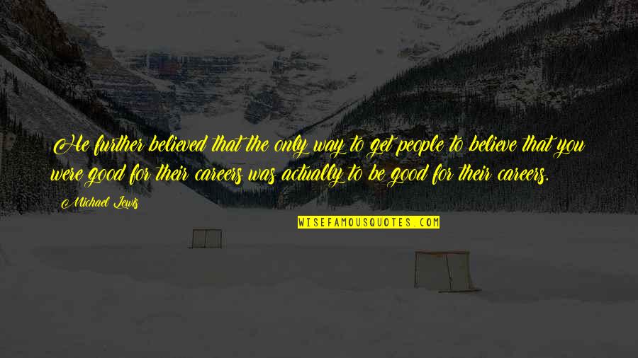 Wizjif Quotes By Michael Lewis: He further believed that the only way to Wizjif Quotes By Michael Lewis: He further believed that the only way to
