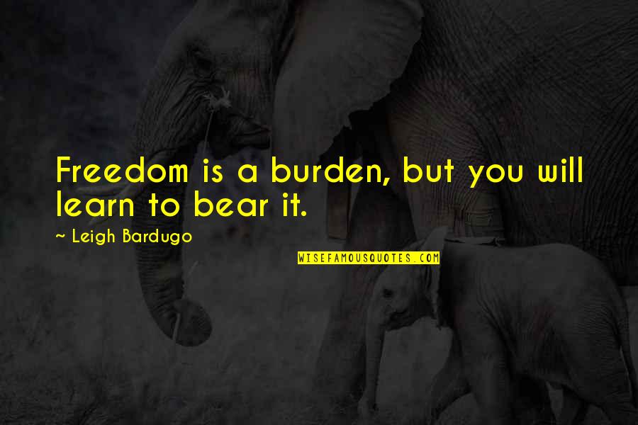 Wizz Quotes By Leigh Bardugo: Freedom is a burden, but you will learn Wizz Quotes By Leigh Bardugo: Freedom is a burden, but you will learn