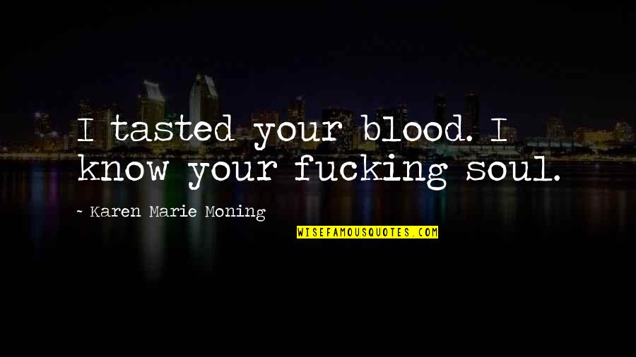 Wizzardery Quotes By Karen Marie Moning: I tasted your blood. I know your fucking Wizzardery Quotes By Karen Marie Moning: I tasted your blood. I know your fucking