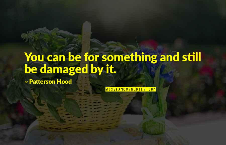 Wizzardery Quotes By Patterson Hood: You can be for something and still be Wizzardery Quotes By Patterson Hood: You can be for something and still be
