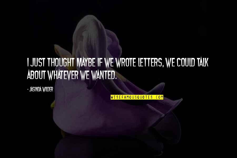 Wizzork Quotes By Jasinda Wilder: I just thought maybe if we wrote letters,