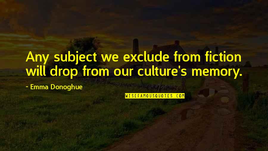 Wj Cameron Quotes By Emma Donoghue: Any subject we exclude from fiction will drop