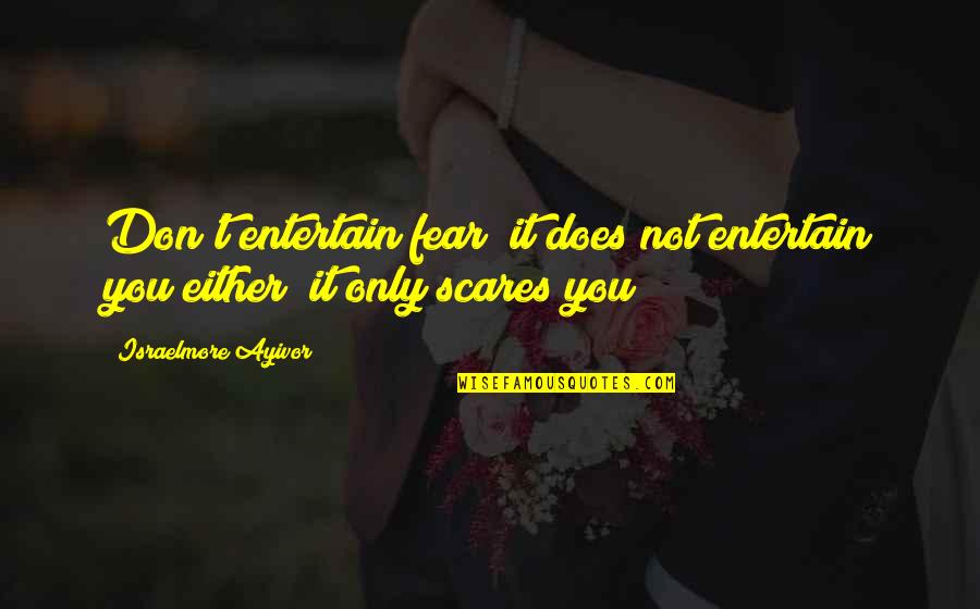 Wjct Listen Quotes By Israelmore Ayivor: Don't entertain fear; it does not entertain you Wjct Listen Quotes By Israelmore Ayivor: Don't entertain fear; it does not entertain you