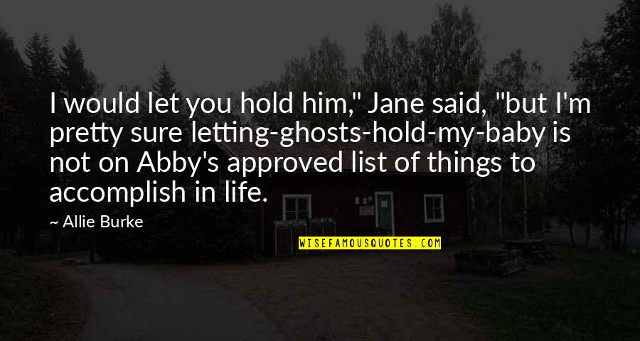 Wjfhm Quotes By Allie Burke: I would let you hold him," Jane said, Wjfhm Quotes By Allie Burke: I would let you hold him," Jane said,