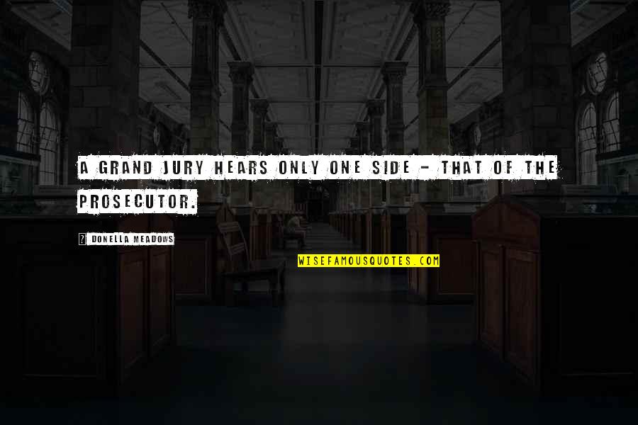 Wkadlfch Quotes By Donella Meadows: A grand jury hears only one side - Wkadlfch Quotes By Donella Meadows: A grand jury hears only one side -
