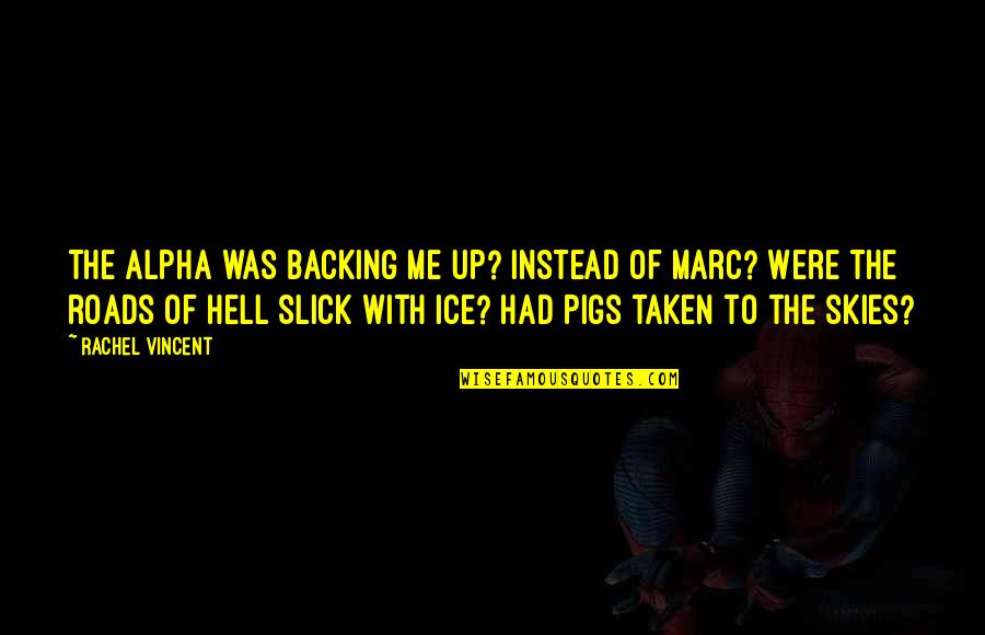 Wkadlfch Quotes By Rachel Vincent: The Alpha was backing me up? Instead of Wkadlfch Quotes By Rachel Vincent: The Alpha was backing me up? Instead of