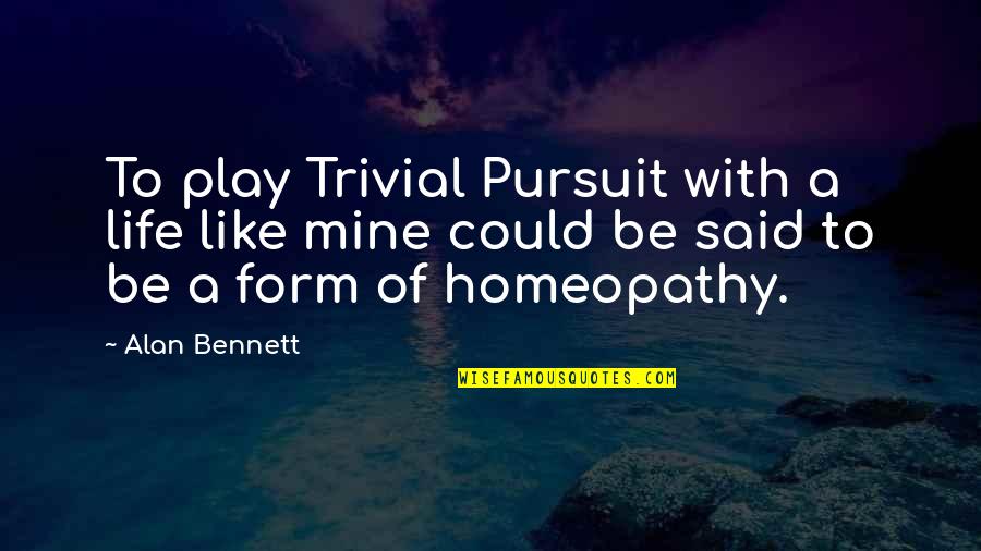 Wkat Quotes By Alan Bennett: To play Trivial Pursuit with a life like Wkat Quotes By Alan Bennett: To play Trivial Pursuit with a life like